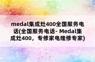 medal集成灶400全国服务电话(全国服务电话- Medal集成灶400，专修家电维修专家)